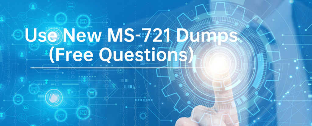 Use New MS-721 Dumps (Free Questions)